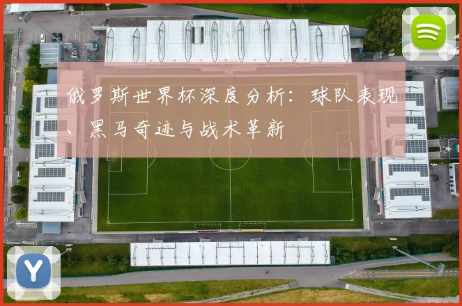 俄罗斯世界杯深度分析：球队表现、黑马奇迹与战术革新