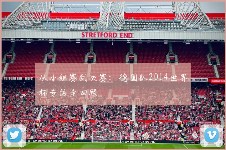 从小组赛到决赛：德国队2014世界杯专访全回顾