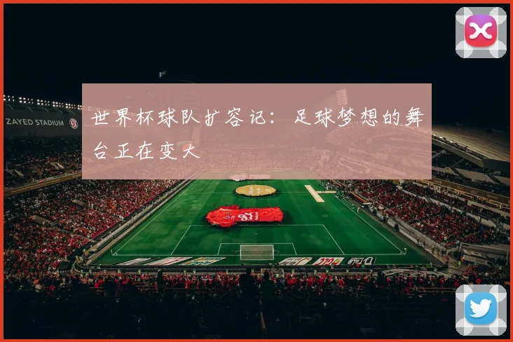 世界杯球队扩容记：足球梦想的舞台正在变大